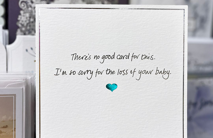 Card with message - There is no good card for this. I'm so sorry for the loss of your baby.